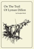 On The Trail Of Lyman Dillon 0692639861 Book Cover