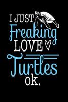 I JUST LOVE FREAKING TURTLES OKAY: Sea Turtle Lovers Gift, Funny Turtle Saying on Cover, 6 X 9 notebook journal paper composition book. 1099393973 Book Cover