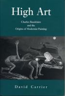 High Art: Charles Baudelaire and the Origins of Modernist Painting 0271015276 Book Cover