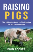 Raising Pigs: The Ultimate Guide to Pig Raising on Your Homestead B08P1CFBGC Book Cover