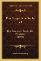 Das Burgerliche Recht V4: Des Deutschen Reichs Und Preussens (1908) 1160850232 Book Cover
