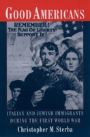 Good Americans: Italian and Jewish Immigrants During the First World War 0195154886 Book Cover