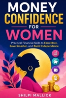Money Confidence For Women: Practical Financial Skills to Earn More, Save Smarter, and Build Independence B0H6W3CJ4V Book Cover