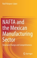 NAFTA and the Mexican Manufacturing Sector: Structural Change and Competitiveness 3030552640 Book Cover