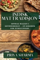 Indisk Mattradisjon: Oppdag Magien i Krydderriket - En Kokebok for Nybegynnere 1835501850 Book Cover