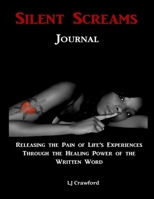 Silent Screams Journal: Releasing the Pain of Life's Experiences Through the Healing Power of the Written Word 194174995X Book Cover