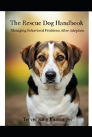 The Rescue Dog Handbook: Managing Behavioral Problems After Adoption B0GYLCMGTM Book Cover