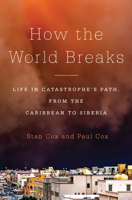 How the World Breaks: Life in Catastrophe's Path, from the Caribbean to Siberia 1620970120 Book Cover