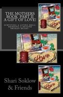 The Mothers Book Part Two; A Gift Of Love!: Surviving A Living Hell! Mending A Beyond Broken Heart! 1466324457 Book Cover