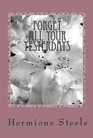 Forget All Your Yesterdays 1450550401 Book Cover