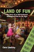 Land of Fun: The Story of an Old-Fashioned Amusement Park for the Ages 0578468255 Book Cover
