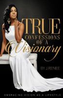 True Confessions of a Visionary: Embracing Vision as a Lifestyle 1544236085 Book Cover