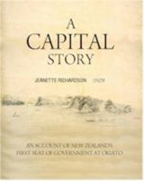 A Capital Story: An Account of New Zealand's First Seat of Government at Okiato in the Bay of Islands 0473204096 Book Cover