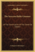 Irreconcilable Gnomes: Or Continuation to the Comte de Gabalis 1425313590 Book Cover