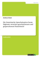 Die französische Sprachsituation heute. Diglossie zwischen geschriebenem und gesprochenem Französisch? 3346282716 Book Cover