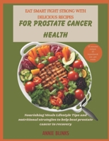 EAT SMART FIGHT STRONG WITH DELICIOUS RECIPES FOR PROSTATE CANCER HEALTH: Nourishing meals lifestyle tips and nutritional strategies to help beat prostate cancer to recovery B0CWP777W8 Book Cover