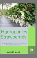 HYDROPONIC STRAWBERRIES: Step by Step Guide to grow Hydroponics Strawberries for beginners B08N9CRX1K Book Cover