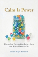 Calm Is Power: How to Stop Overthinking, Reduce Stress and Respond Better to Life B0GXMXRPFR Book Cover