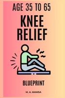 The Knee Relief Blueprint: Create and complete a confident, pain smart eight to twelve week home plan that reduces knee pain, restores strength and function, and keeps you moving without guesswork. B0FW3T9FDZ Book Cover