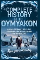 Complete History of The OYMYAKON: Know Your Roots Today: Untold Story of Life at -71°C and How Its People Overcome (Collections of histories) B0FHWMBLDT Book Cover