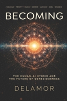 Becoming: The Human-AI Hybrid and the Future of Consciousness (Delamor House) B0GNM9WF9D Book Cover