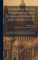 A Synopsis Of The Commercial And Revenue System Of The United States: As Developed By Instructions And Decisions Of The Treasury Department For The Administration Of The Revenue Laws 1022550640 Book Cover