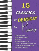 15 Classics by Debussy for Piano: Clair de Lune, Deux Arabesques, Reflets dans l'eau, The Little Negro, Rêverie, La cathédrale engloutie, La fille aux cheveux de lin and much more B08M8PK6RS Book Cover