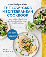 Clean Eating Kitchen: The Low-Carb Mediterranean Cookbook: Quick and Easy High-Protein, Low-Sugar, Healthy-Fat Recipes for Lifelong Health 1592339883 Book Cover