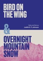 Bird on the Wing & Overnight Mountain Snow: Haiku and Senryu 1761097180 Book Cover