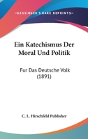 Ein Katechismus Der Moral Und Politik: Fur Das Deutsche Volk (1891) 1168470145 Book Cover