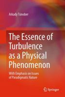 The Essence of Turbulence as a Physical Phenomenon: With Emphasis on Issues of Paradigmatic Nature 9400771797 Book Cover