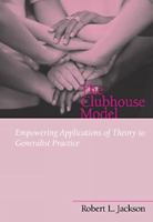The Clubhouse Model: Empowering Applications of Theory to Generalist Practice (Social Work Series) 0534349404 Book Cover