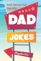 Good, Bad and Just Plain Silly Dad Jokes: A Terribly Funny Book of Father's Day Jokes, Puns, One-Liners, Wordplay and Knock Knocks (Gifts For Dad) 198996804X Book Cover