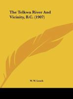 The Telkwa River And Vicinity, B.c.... 1104402688 Book Cover