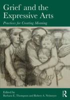 Grief and the Expressive Arts: Practices for Creating Meaning 0415857198 Book Cover