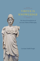 Virtue Is Knowledge: The Moral Foundations of Socratic Political Philosophy 022613654X Book Cover