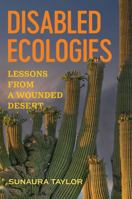 Disabled Ecologies: Lessons from a Wounded Desert 0520393066 Book Cover
