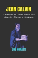 JEAN CALVIN: L’histoire de Calvin et son rôle dans la réforme protestante (French Edition) B0DWLHLFZB Book Cover