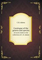 Catalogue of the Genera and Species of Recent Shells in the Collection of C. B. Adams 5518748345 Book Cover