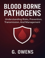 BLOOD BORNE PATHOGENS.: Understanding Risks, Prevention, Transmission, And Management B0FQBZ6955 Book Cover