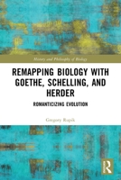 Remapping Biology with Goethe, Schelling, and Herder: Romanticizing Evolution 1032582987 Book Cover