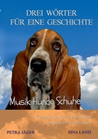 Drei Wörter für eine Geschichte: Musik Hunde Schuhe 3756203557 Book Cover