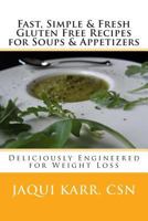 Fast, Simple & Fresh Gluten Free Recipes for Soups & Appetizers Deliciously Engineered for Weight Loss 0986903965 Book Cover