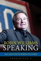Robin Williams Speaking: 350+ Quotes of Robin Williams 1541145658 Book Cover