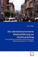 Die identitätsorientierte Markenführung im Stadtmarketing: Eine qualitativ-empirische Untersuchung zum Markenmanagement von Städten 363933390X Book Cover