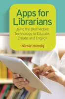 Apps for Librarians: Using the Best Mobile Technology to Educate, Create, and Engage 1610695305 Book Cover