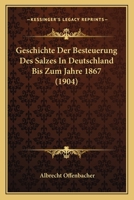 Geschichte Der Besteuerung Des Salzes In Deutschland Bis Zum Jahre 1867 (1904) 1161178988 Book Cover