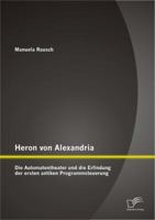 Heron von Alexandria: Die Automatentheater und die Erfindung der ersten antiken Programmsteuerung 3842886322 Book Cover