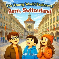 The Young World Explorers: Bern, Switzerland: Discovering the Capital of Switzerland with Nora, Max, and Leo B0GQQ48NLR Book Cover