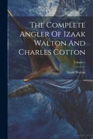 The Complete Angler Of Izaak Walton And Charles Cotton; Volume 1 1021788945 Book Cover